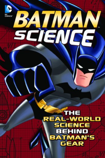 Batman Science The Real-World Science Behind Batman’s Gear by Agnieszka Biskup